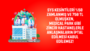 SYS KESİNTİSİ %50 ZAMLANMIŞKEN, ZİNCİR HASTANELERLE ANLAŞMALARIN İPTAL EDİLMESİ KABUL EDİLEMEZ!