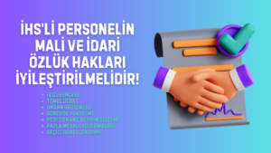İHS'Lİ PERSONELİN MALİ VE İDARİ ÖZLÜK HAKLARI İYİLEŞTİRİLMELİDİR!
